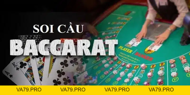 Soi cầu Baccarat - Cách Dành Chiến Thắng Ăn Tiền Nhà Cái Nhanh - Va79